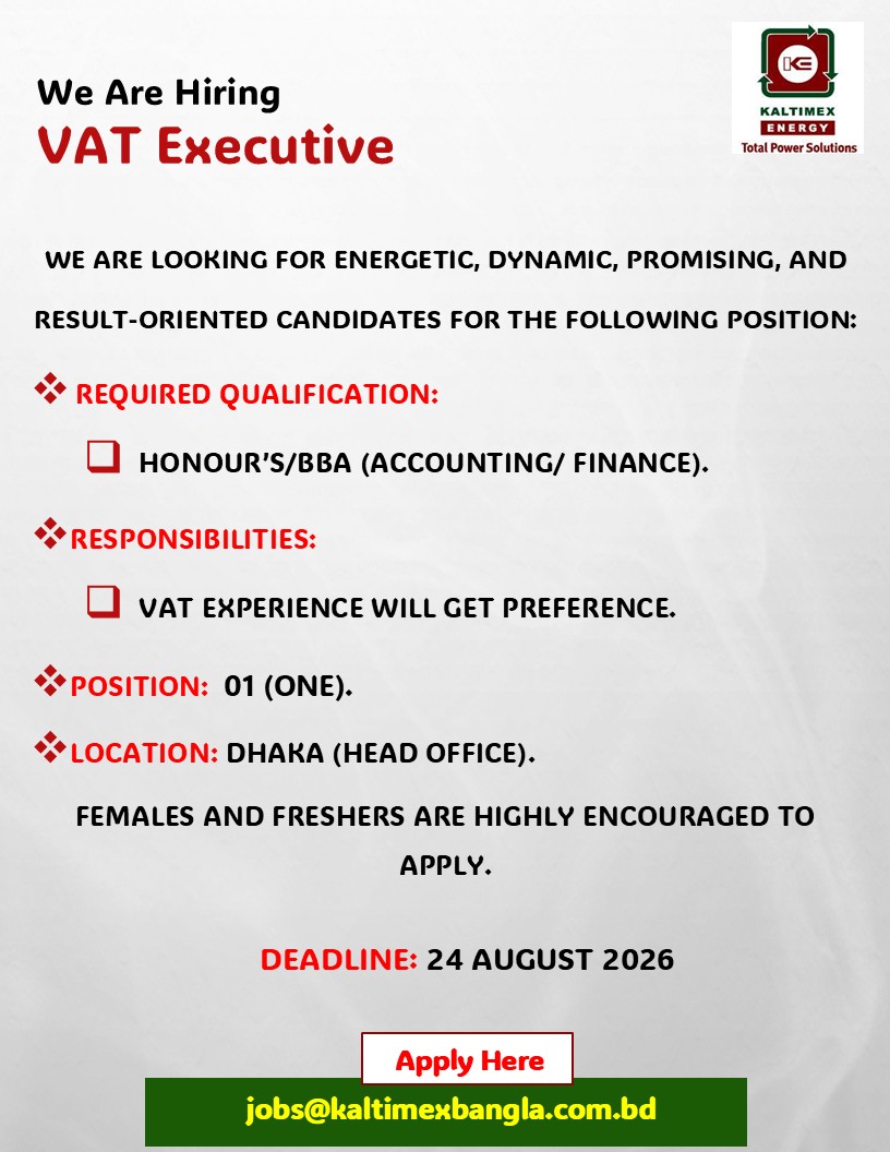 We are looking for Energetic, Dynamic, Promising, and result-oriented candidates for the following position:
Position: VAT Executive

Required Qualification: 
Honour’s/BBA (Accounting/ Finance). 

Responsibilities: 
Vat Experience will get preference.

Position:  01 (One).
Location: Dhaka (Head Office).

Females and freshers are highly encouraged to apply.

Deadline: 24 August 2026
Apply Here: jobs@kaltimexbangla.com.bd

#kebd #kaltimex #kaltimexenergy #jobopportunity